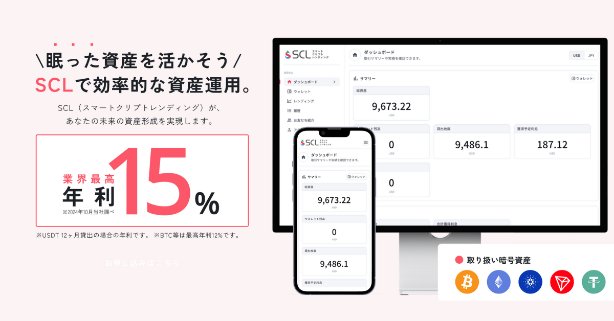 眠った資産を活かそうSCLで効率的な資産運用。SCL（スマートクリプトレンディング）が あなたの未来の資産形成を実現します。業界最高年利15%※12ヶ月貸出の場合の年利です。※2024年10月当社調べ※BTC等は最高年利12%です。